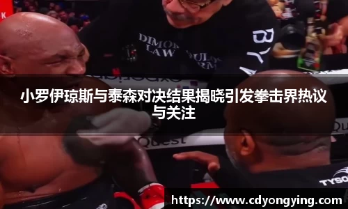 小罗伊琼斯与泰森对决结果揭晓引发拳击界热议与关注